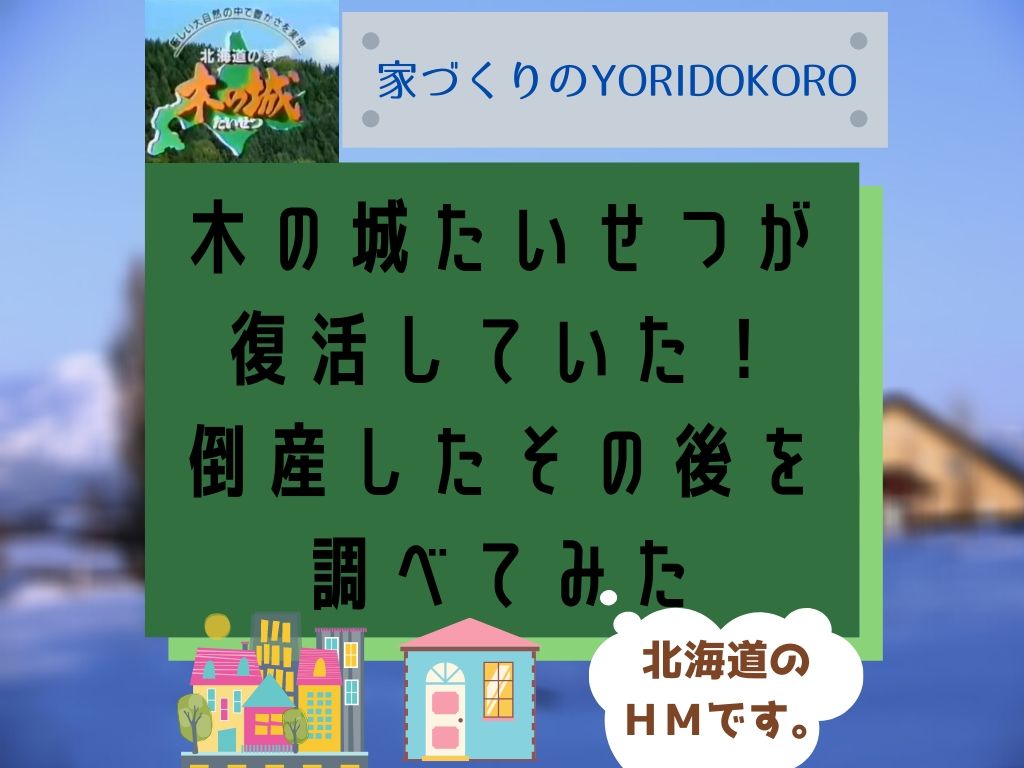 木の城たいせつが復活していた 倒産したその後を調べてみた 家づくりのyoridokoro