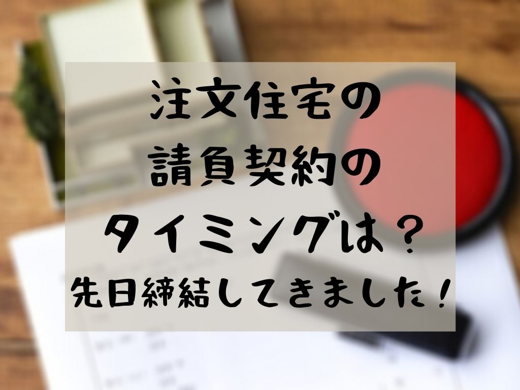 注文住宅の請負契約のタイミングは 先日締結してきました 家づくりのyoridokoro